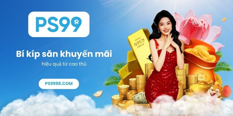 Bí kíp săn khuyến mãi PS99 hiệu quả từ cao thủ