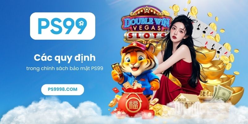 Các quy định trong chính sách bảo mật PS99