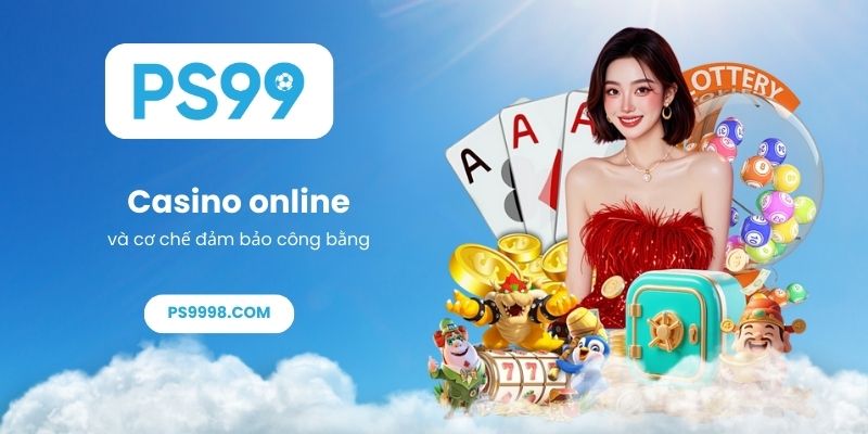 Casino online và cơ chế đảm bảo công bằng
