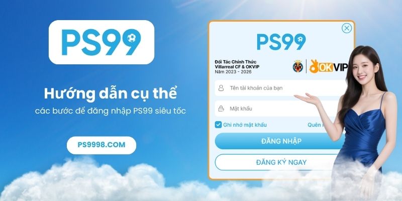 Hướng dẫn cụ thể các bước để đăng nhập PS99 siêu tốc