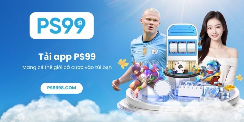 Hướng dẫn tải app PS99 - Mang cả thế giới cá cược vào túi bạn