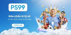 Kèo chẵn lẻ tỷ số PS99 - Soi kèo chuẩn, thắng lớn dễ dàng