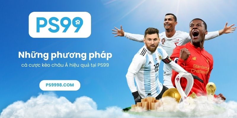 Những phương pháp cá cược kèo châu Á hiệu quả tại PS99