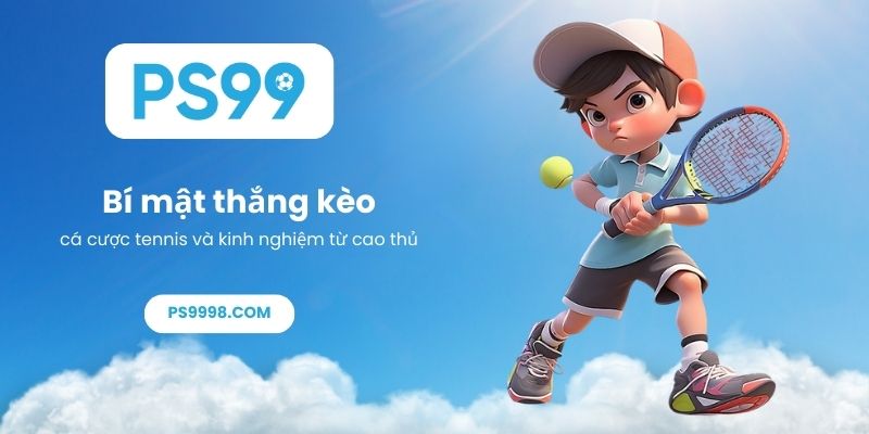 Bí mật thắng kèo cá cược tennis và kinh nghiệm từ cao thủ