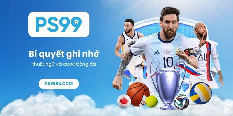 Bí quyết ghi nhớ thuật ngữ cá cược bóng đá