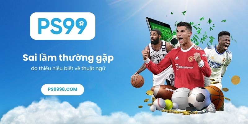 Sai lầm thường gặp do thiếu hiểu biết về thuật ngữ
