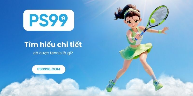 Tìm hiểu chi tiết cá cược tennis là gì