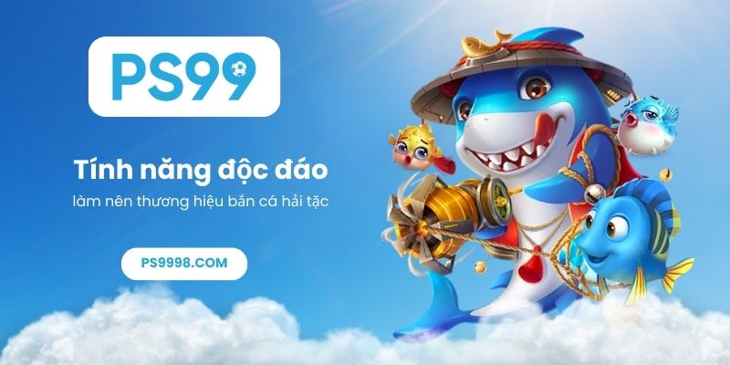 Tính năng độc đáo làm nên thương hiệu bắn cá hải tặc